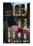 Attachment-Focused Parenting: Effective Strategies to Care for Children