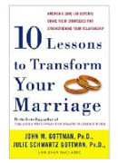 Ten Lessons to Transform Your Marriage: America's Love Lab Experts Share Their Strategies for Strengthening Your Relationship